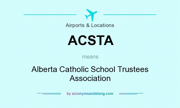 What does ACSTA mean? It stands for Alberta Catholic School Trustees Association