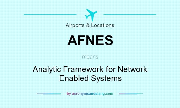 What does AFNES mean? It stands for Analytic Framework for Network Enabled Systems