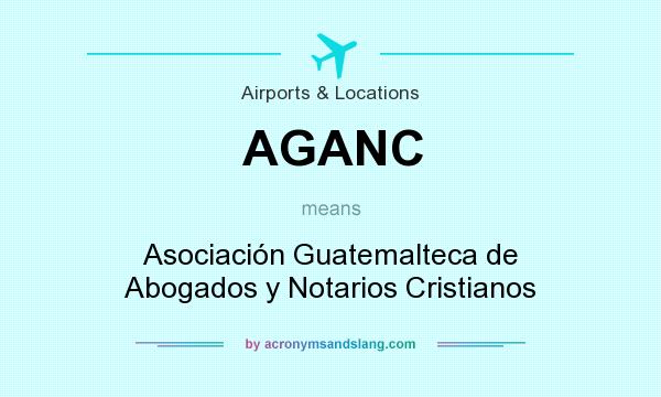 What does AGANC mean? It stands for Asociación Guatemalteca de Abogados y Notarios Cristianos