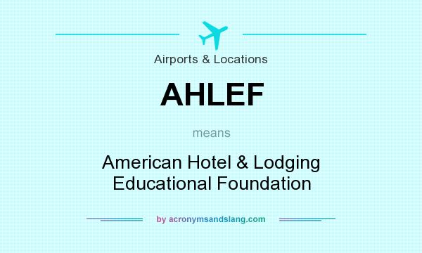 What does AHLEF mean? It stands for American Hotel & Lodging Educational Foundation