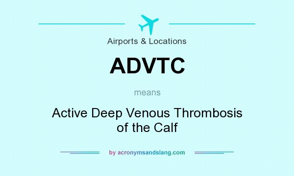 What does ADVTC mean? It stands for Active Deep Venous Thrombosis of the Calf