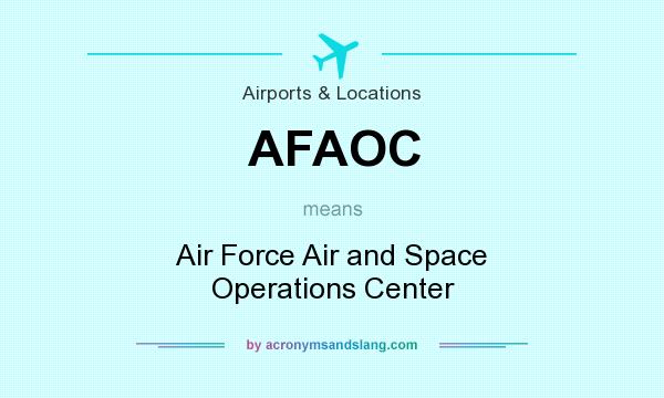What does AFAOC mean? It stands for Air Force Air and Space Operations Center