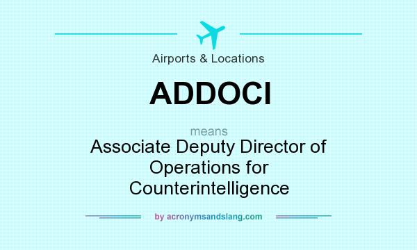 What does ADDOCI mean? It stands for Associate Deputy Director of Operations for Counterintelligence