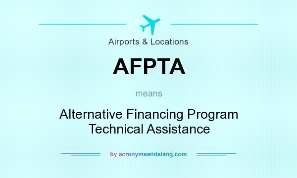 What does AFPTA mean? It stands for Alternative Financing Program Technical Assistance