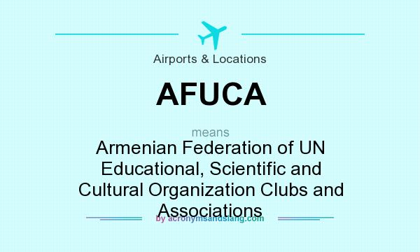 What does AFUCA mean? It stands for Armenian Federation of UN Educational, Scientific and Cultural Organization Clubs and Associations