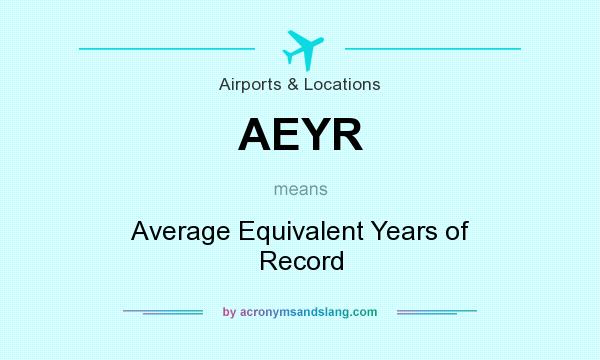 What does AEYR mean? It stands for Average Equivalent Years of Record