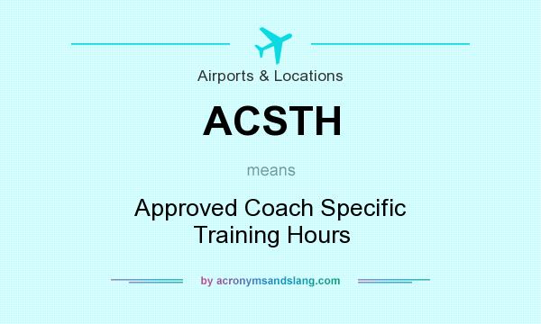 What does ACSTH mean? It stands for Approved Coach Specific Training Hours