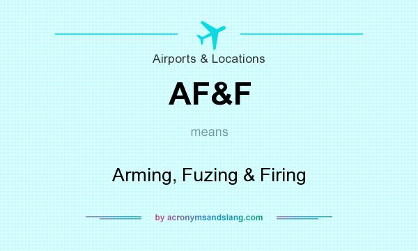 What does AF&F mean? It stands for Arming, Fuzing & Firing