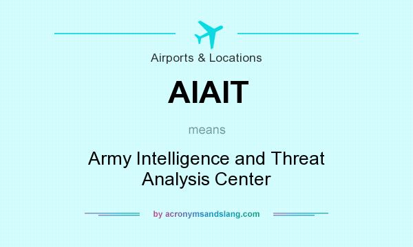 What does AIAIT mean? It stands for Army Intelligence and Threat Analysis Center