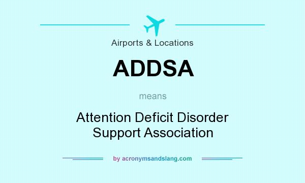 What does ADDSA mean? It stands for Attention Deficit Disorder Support Association