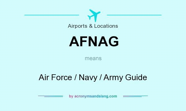What does AFNAG mean? It stands for Air Force / Navy / Army Guide