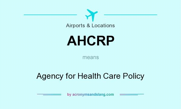 What does AHCRP mean? It stands for Agency for Health Care Policy