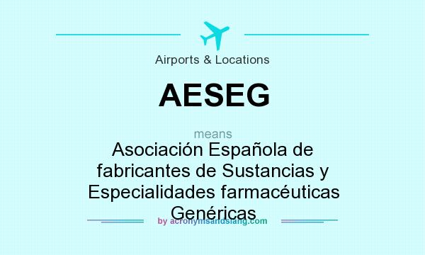 What does AESEG mean? It stands for Asociación Española de fabricantes de Sustancias y Especialidades farmacéuticas Genéricas