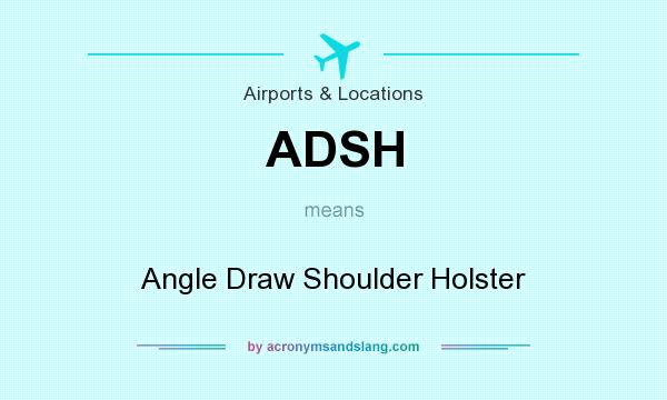 What does ADSH mean? It stands for Angle Draw Shoulder Holster