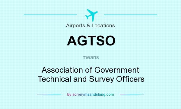 What does AGTSO mean? It stands for Association of Government Technical and Survey Officers