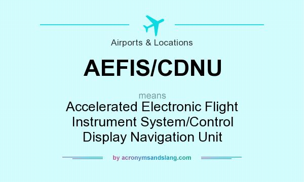What does AEFIS/CDNU mean? It stands for Accelerated Electronic Flight Instrument System/Control Display Navigation Unit