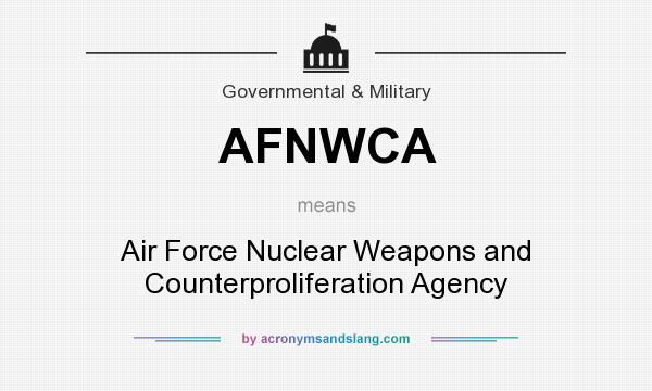 What does AFNWCA mean? It stands for Air Force Nuclear Weapons and Counterproliferation Agency