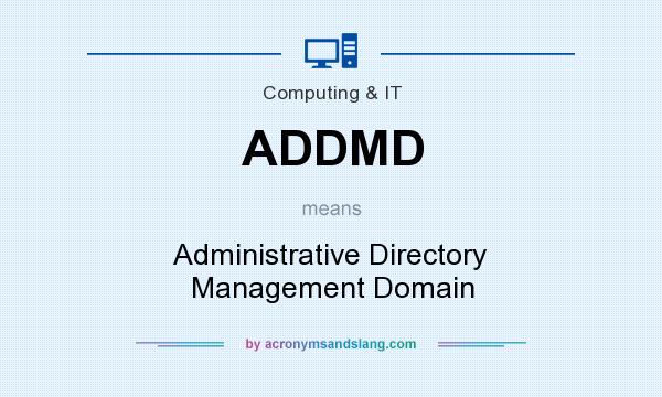What does ADDMD mean? It stands for Administrative Directory Management Domain