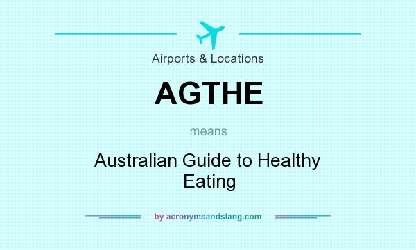 What does AGTHE mean? It stands for Australian Guide to Healthy Eating
