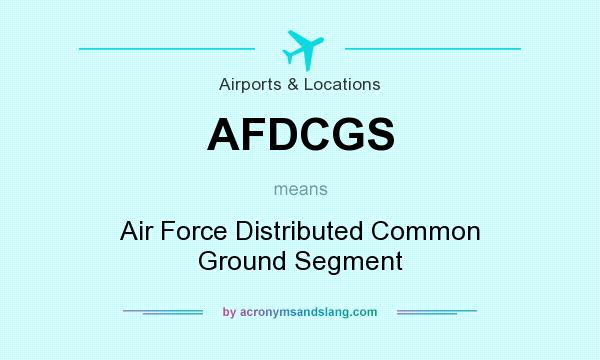 What does AFDCGS mean? It stands for Air Force Distributed Common Ground Segment