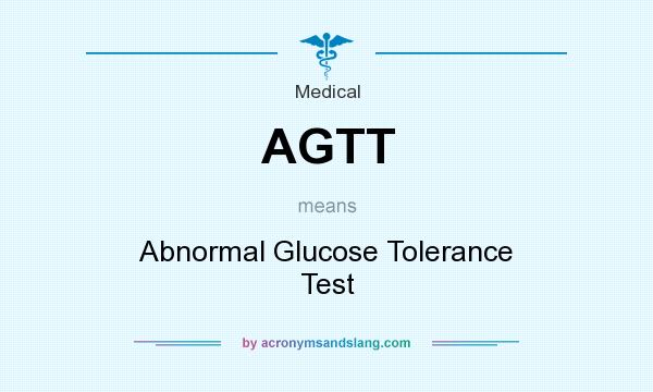 What does AGTT mean? It stands for Abnormal Glucose Tolerance Test