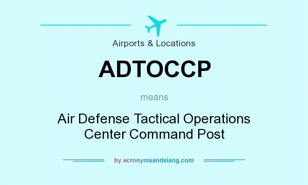 What does ADTOCCP mean? It stands for Air Defense Tactical Operations Center Command Post