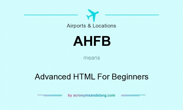 What does AHFB mean? It stands for Advanced HTML For Beginners
