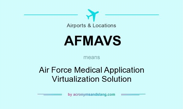 What does AFMAVS mean? It stands for Air Force Medical Application Virtualization Solution