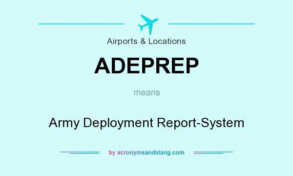 What does ADEPREP mean? It stands for Army Deployment Report-System