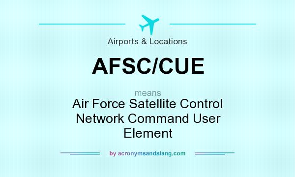 What does AFSC/CUE mean? It stands for Air Force Satellite Control Network Command User Element