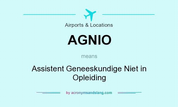 What does AGNIO mean? It stands for Assistent Geneeskundige Niet in Opleiding