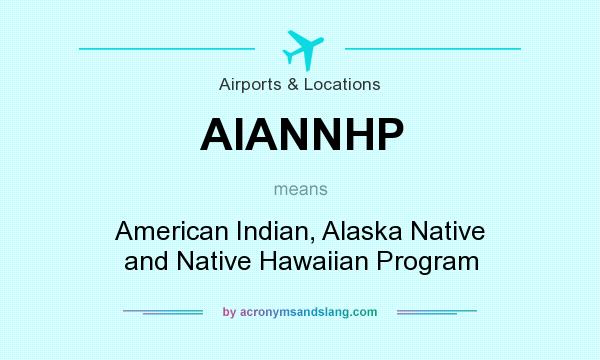What does AIANNHP mean? It stands for American Indian, Alaska Native and Native Hawaiian Program