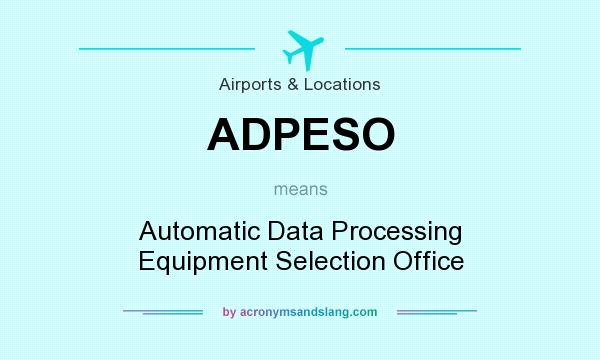 What does ADPESO mean? It stands for Automatic Data Processing Equipment Selection Office