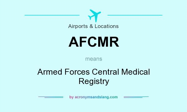 What does AFCMR mean? It stands for Armed Forces Central Medical Registry