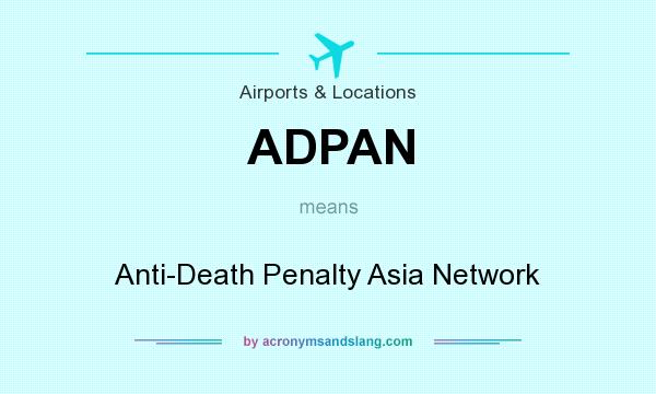 What does ADPAN mean? It stands for Anti-Death Penalty Asia Network