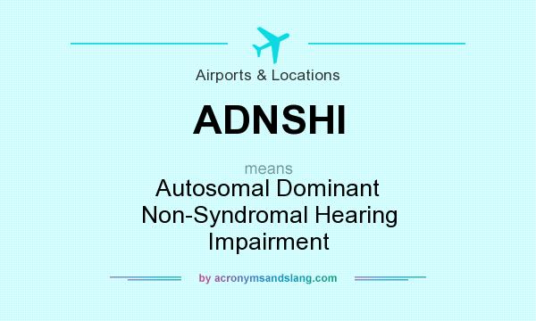What does ADNSHI mean? It stands for Autosomal Dominant Non-Syndromal Hearing Impairment
