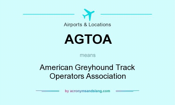 What does AGTOA mean? It stands for American Greyhound Track Operators Association