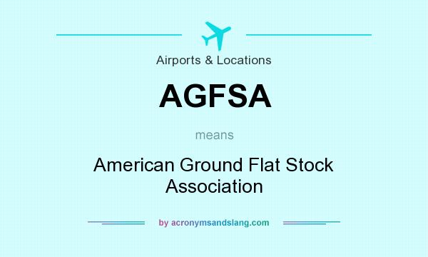 What does AGFSA mean? It stands for American Ground Flat Stock Association