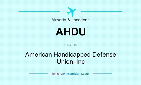 What does AHDU mean? It stands for American Handicapped Defense Union, Inc
