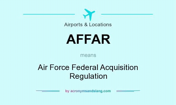 What does AFFAR mean? It stands for Air Force Federal Acquisition Regulation