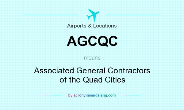 What does AGCQC mean? It stands for Associated General Contractors of the Quad Cities