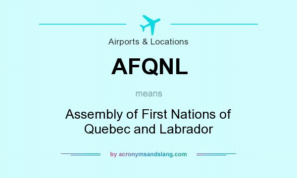 What does AFQNL mean? It stands for Assembly of First Nations of Quebec and Labrador
