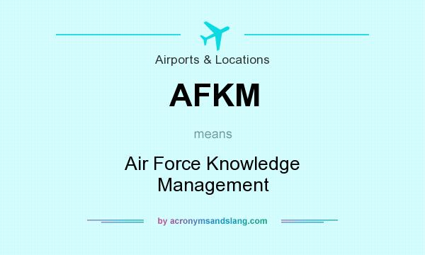 What does AFKM mean? It stands for Air Force Knowledge Management