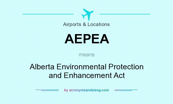 What does AEPEA mean? It stands for Alberta Environmental Protection and Enhancement Act