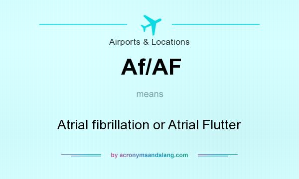 What does Af/AF mean? It stands for Atrial fibrillation or Atrial Flutter