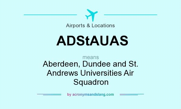 What does ADStAUAS mean? It stands for Aberdeen, Dundee and St. Andrews Universities Air Squadron