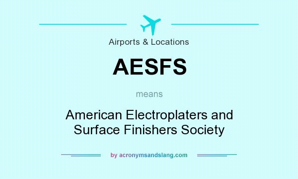 What does AESFS mean? It stands for American Electroplaters and Surface Finishers Society