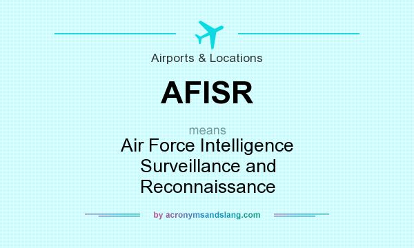 What does AFISR mean? It stands for Air Force Intelligence Surveillance and Reconnaissance