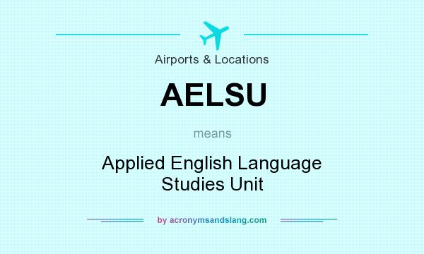 What does AELSU mean? It stands for Applied English Language Studies Unit