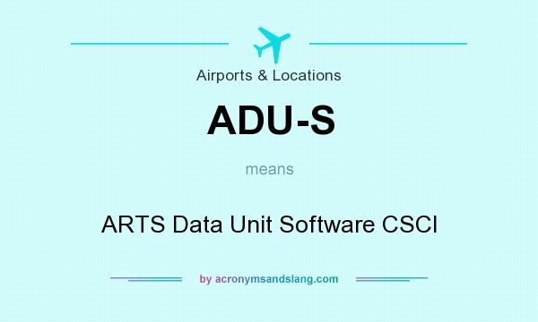 What does ADU-S mean? It stands for ARTS Data Unit Software CSCI